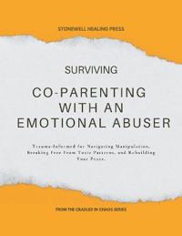 Surviving Co-Parenting With An Emotional Abuser Guided Toolkit for Healing & Recovery