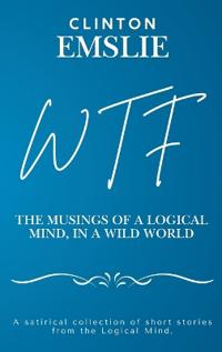 Kirjan kansi "WTF - The Musings of a Logical Mind in a Wild World"