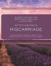 Guided Toolkit for Emotional Healing & Recovery After Having A Miscarriage