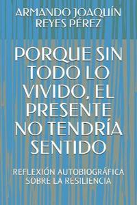 Porque Sin Todo Lo Vivido, El Presente No Tendría Sentido