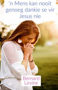 ''n Mens kan nooit genoeg dankie se vir Jesus nie