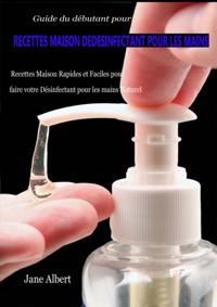Guide du débutant pour RECETTES FAIT MAISON DE DESINFECTANT POUR LES MAINS