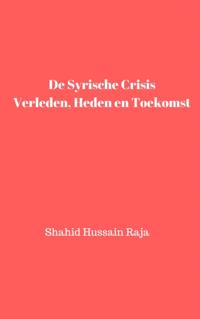 De Syrische crisis Verleden, heden en toekomst