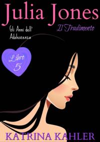 JULIA JONES – Gli Anni dell’Adolescenza - Libro 5: IL TRADIMENTO