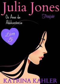Julia Jones - Os Anos da Adolescência - Livro 5:  Traição