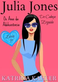Julia Jones - Os Anos da Adolescência - Livro 7: De Cabeça Erguida