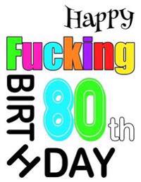 Happy Fucking 80th Birthday