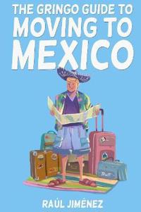 The Gringo Guide To Moving To Mexico.
