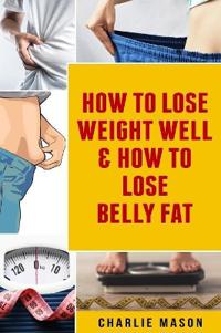 How To Lose Weight Well & How To Lose Belly Fat