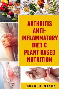 Arthritis Anti Inflammatory Diet & Plant Based Nutrition