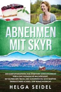 Bokomslag för "Abnehmen mit Skyr. Die Komplettanleitung zum effektiven Gewichtsverlust durch das isländische Milchprodukt. Mit hilfreichen Tricks und ausgewählten Skyr Rezepten überraschend schnell zum Wunschgewicht"