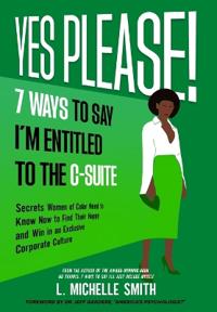 Bokomslag för "Yes Please! 7 Ways to Say I'm Entitled to the C-Suite"
