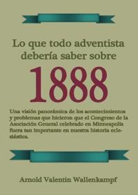 Lo Que Todo Adventista Debería Saber Sobre 1888