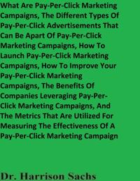What Are Pay-Per-Click Marketing Campaigns, The Different Types Of Pay-Per-Click Advertisements That Can Be Apart Of Pay-Per-Click Marketing Campaigns, How To Launch Pay-Per-Click Marketing Campaigns, How To Improve Your Pay-Per-Click Marketing Campaigns, And The Benefits Of Companies Leveraging Pay-Per-Click Marketing Campaigns