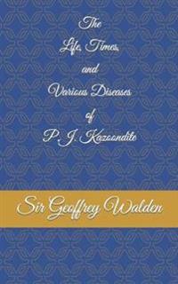The Life, Times and Various Diseases of P.J. Kazoondite