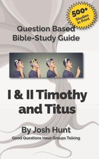 Question-based Bible Study Guide -- I & II Timothy, Titus