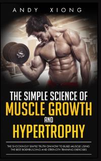 The Simple Science of Muscle Growth and Hypertrophy