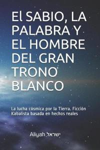 El SABIO, LA PALABRA Y EL HOMBRE DEL GRAN TRONO BLANCO