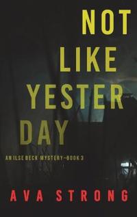 Not Like Yesterday (An Ilse Beck FBI Suspense Thriller-Book 3)