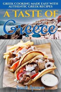 A Taste of Greece: Greek Cooking Made Easy with Authentic Greek Recipes