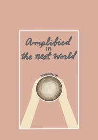 Amplified in the Next World
