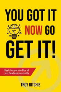 You Got It; Now Go Get It!