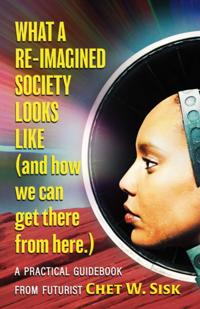 What a Re-imagined Society Looks Like (and how we can get there from here).