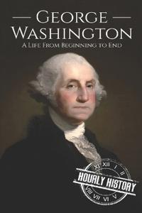 George Washington: A Life from Beginning to End