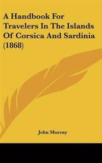 A Handbook for Travelers in the Islands of Corsica and Sardinia