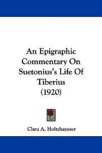 An Epigraphic Commentary on Suetonius's Life of Tiberius