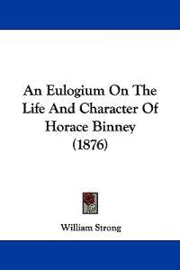 An Eulogium on the Life and Character of Horace Binney
