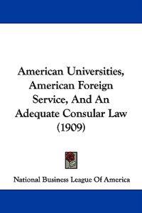 American Universities, American Foreign Service, and an Adequate Consular Law