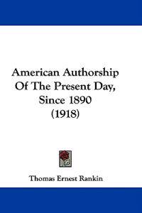 American Authorship Of The Present Day, Since 1890 (1918)