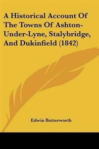 Historical Account Of The Towns Of Ashton-Under-Lyne, Stalybridge, And Dukinfield (1842)