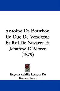 Antoine De Bourbon IIE Duc De Vendome Et Roi De Navarre Et Jehanne D'albret