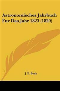 Astronomisches Jahrbuch Fur Das Jahr 1823 (1820)