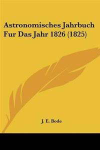Astronomisches Jahrbuch Fur Das Jahr 1826 (1825)