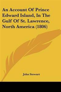 An Account Of Prince Edward Island, In The Gulf Of St. Lawrence, North America (1806)