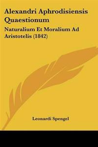Alexandri Aphrodisiensis Quaestionum