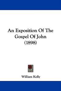 An Exposition Of The Gospel Of John (1898)