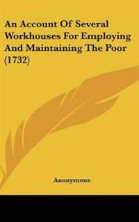 Account Of Several Workhouses For Employing And Maintaining The Poor (1732)