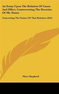 Essay Upon The Relation Of Cause And Effect, Controverting The Doctrine Of Mr. Hume