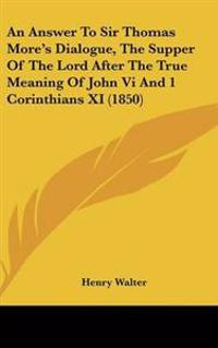 Answer To Sir Thomas More's Dialogue, The Supper Of The Lord After The True Meaning Of John Vi And 1 Corinthians XI (1850)