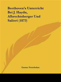 Beethoven's Unterricht Bei J. Haydn, Albrechtsberger Und Salieri