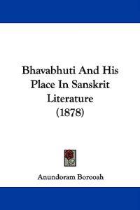 Bhavabhuti and His Place in Sanskrit Literature