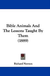 Newton, R: Bible Animals And The Lessons Taught By Them (188