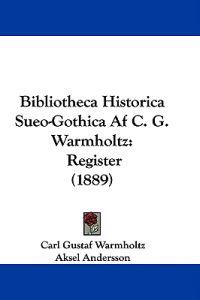 Bibliotheca Historica Sueo-gothica Af C. G. Warmholtz