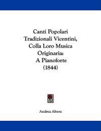 Canti Popolari Tradizionali Vicentini, Colla Loro Musica Originaria