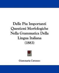 Delle Piu Importanti Questioni Morfologiche Nella Grammatica Della Lingua Italiana