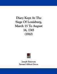 Diary Kept at the Siege of Louisburg, March 15 to August 14, 1745